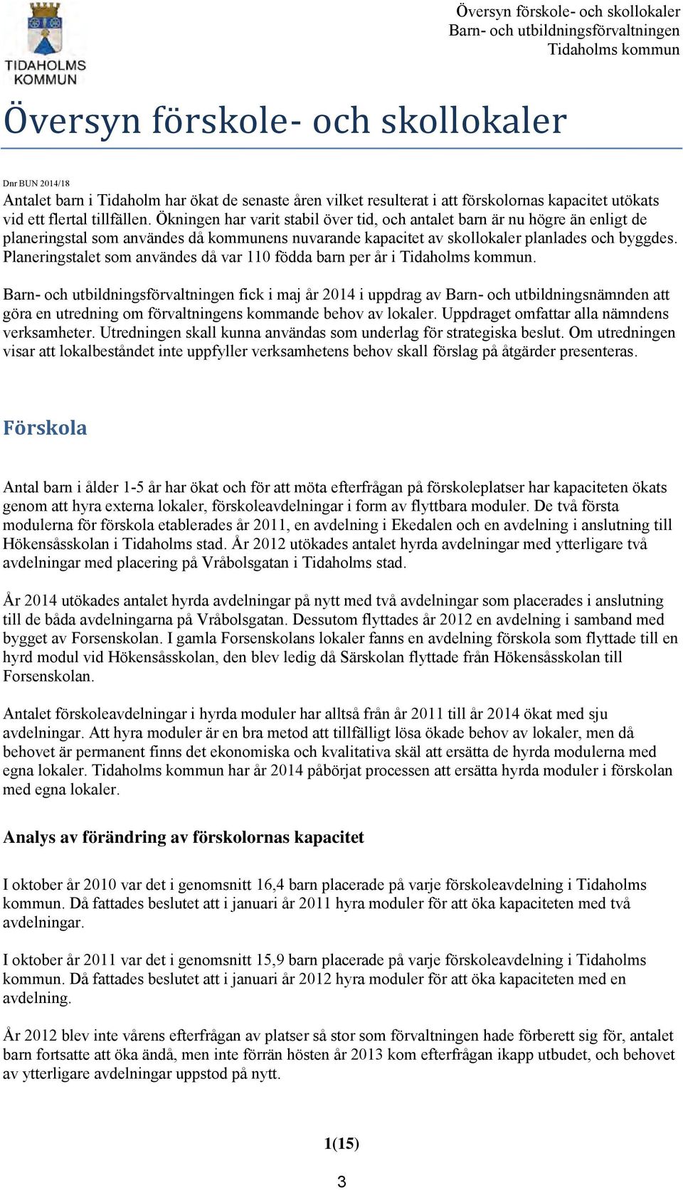 Ökningen har varit stabil över tid, och antalet barn är nu högre än enligt de planeringstal som användes då kommunens nuvarande kapacitet av skollokaler planlades och byggdes.