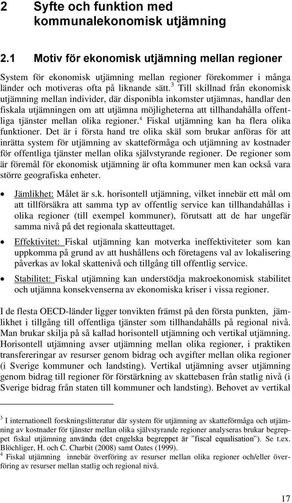 3 Till skillnad från ekonomisk utjämning mellan individer, där disponibla inkomster utjämnas, handlar den fiskala utjämningen om att utjämna möjligheterna att tillhandahålla offentliga tjänster