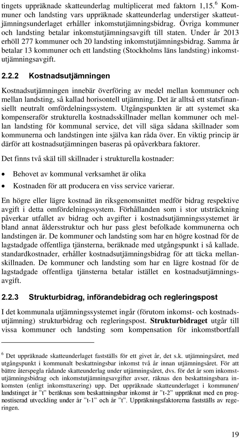 Samma år betalar 13 kommuner och ett landsting (Stockholms läns landsting) inkomstutjämningsavgift. 2.