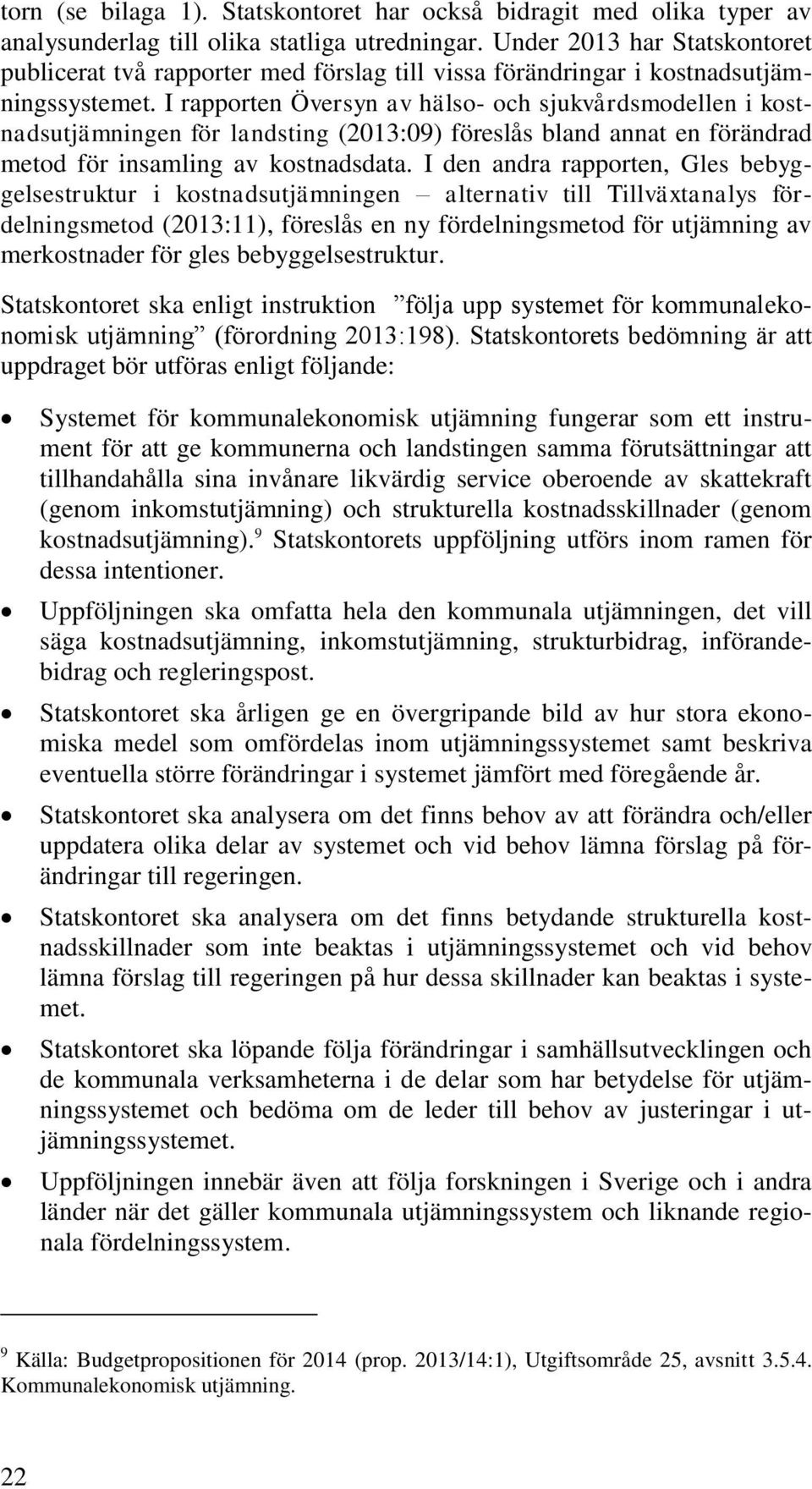 I rapporten Översyn av hälso- och sjukvårdsmodellen i kostnadsutjämningen för landsting (2013:09) föreslås bland annat en förändrad metod för insamling av kostnadsdata.