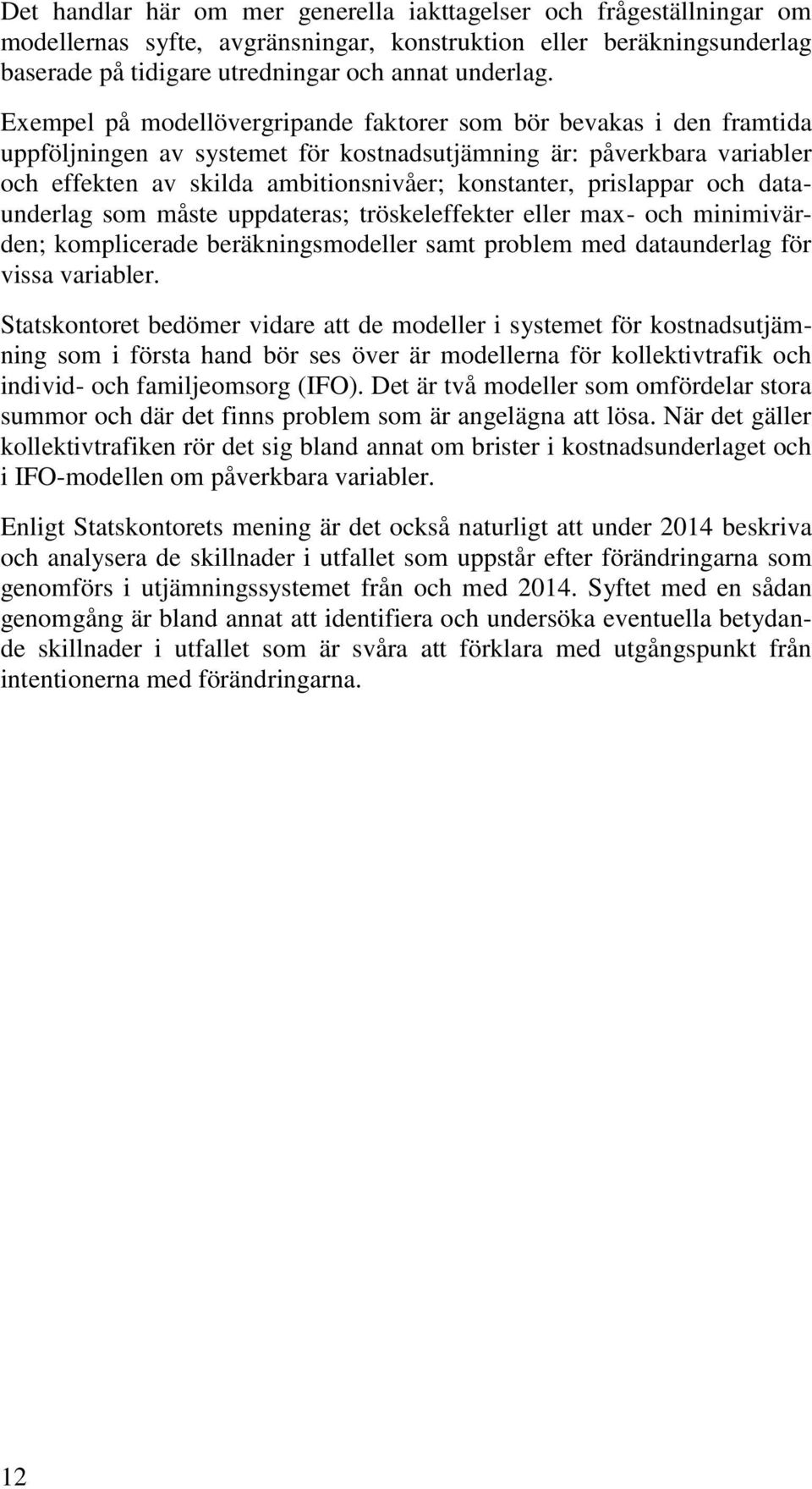 prislappar och dataunderlag som måste uppdateras; tröskeleffekter eller max- och minimivärden; komplicerade beräkningsmodeller samt problem med dataunderlag för vissa variabler.