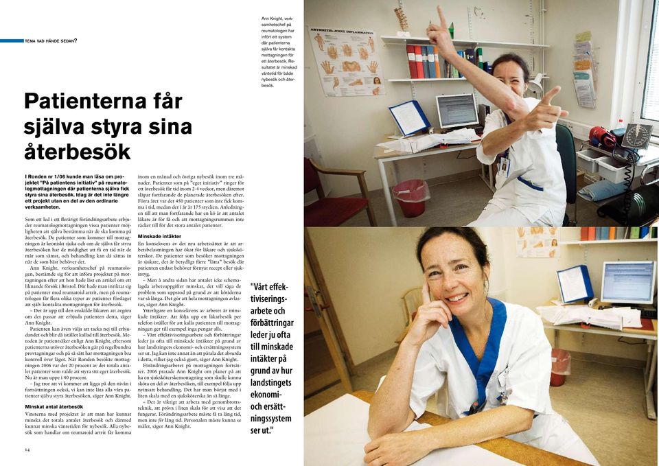 Patienterna får själva styra sina återbesök I Ronden nr 1/06 kunde man läsa om projektet På patientens initiativ på reumatologmottagningen där patienterna själva fick styra sina återbesök.