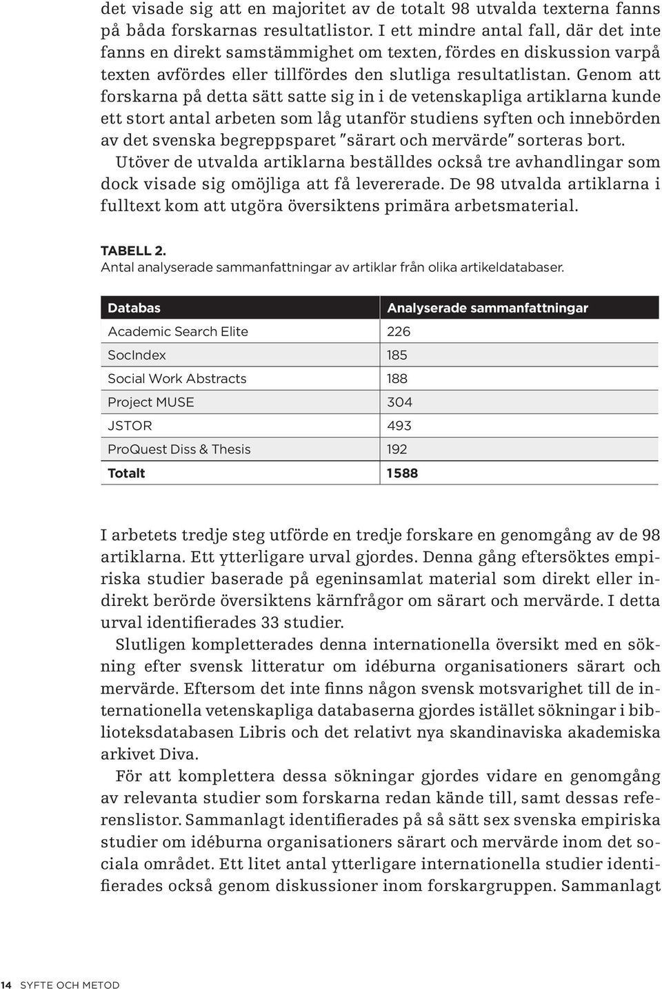 Genom att forskarna på detta sätt satte sig in i de vetenskapliga artiklarna kunde ett stort antal arbeten som låg utanför studiens syften och innebörden av det svenska begreppsparet särart och