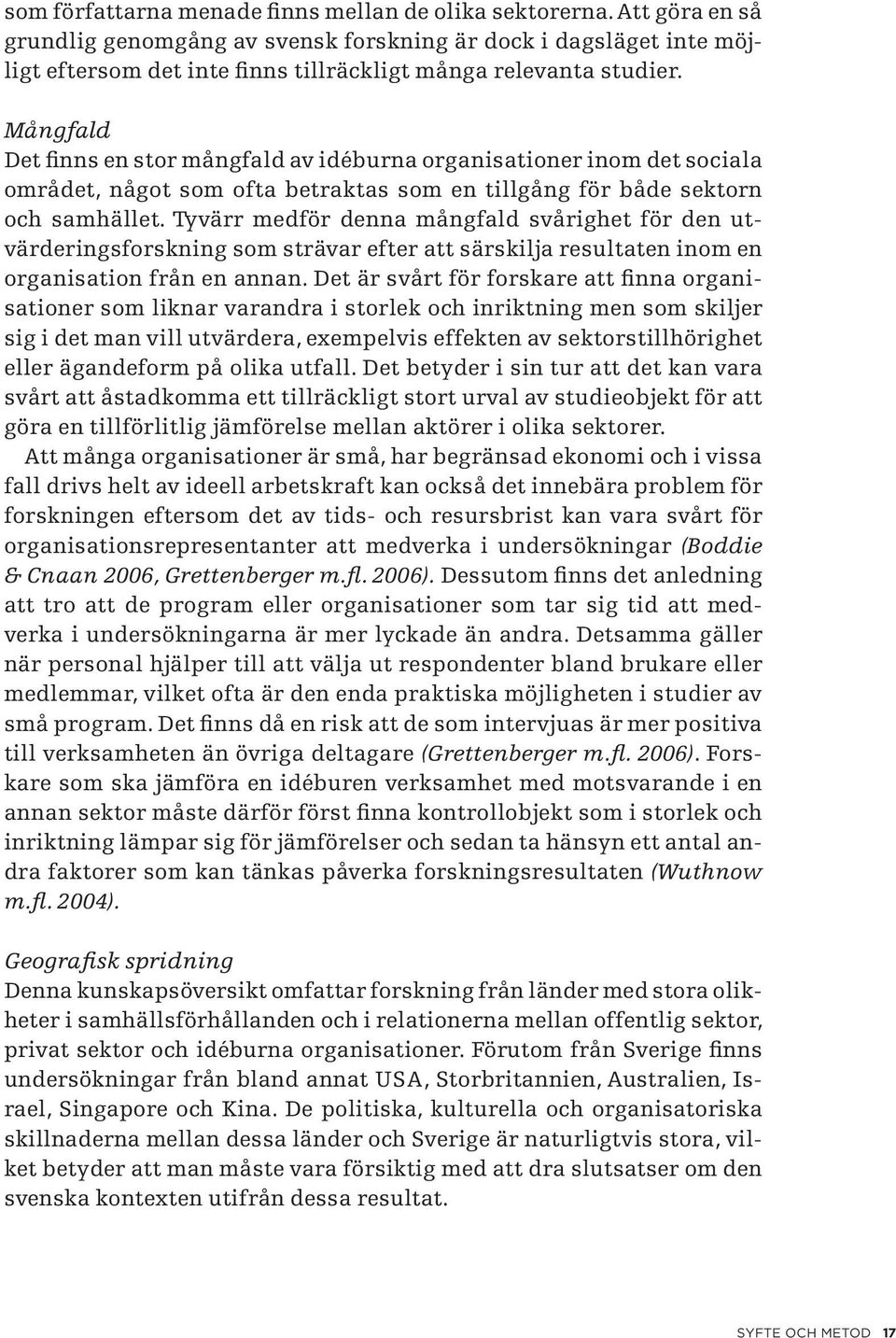 Mångfald Det finns en stor mångfald av idéburna organisationer inom det sociala området, något som ofta betraktas som en tillgång för både sektorn och samhället.