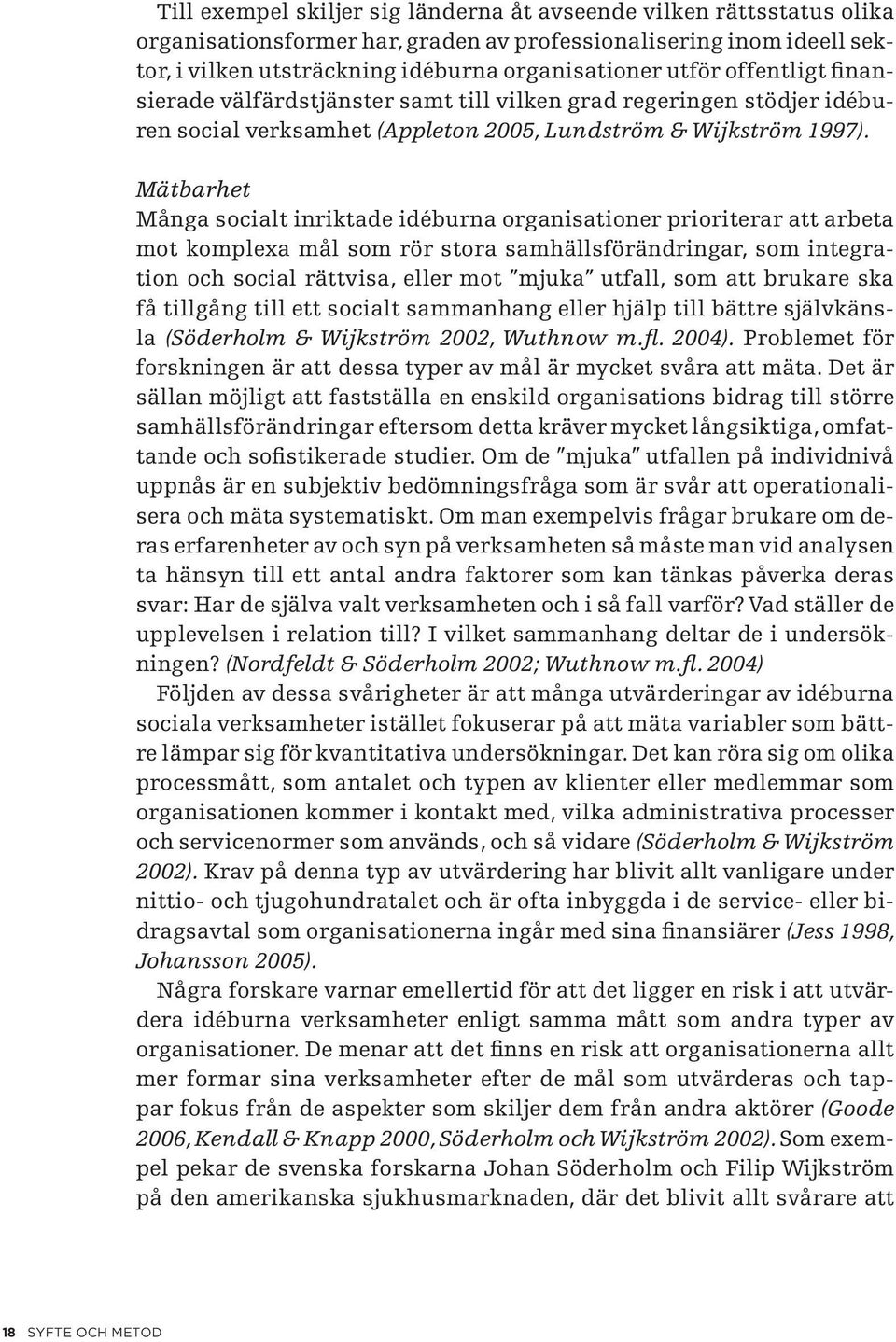 Mätbarhet Många socialt inriktade idéburna organisationer prioriterar att arbeta mot komplexa mål som rör stora samhällsförändringar, som integration och social rättvisa, eller mot mjuka utfall, som