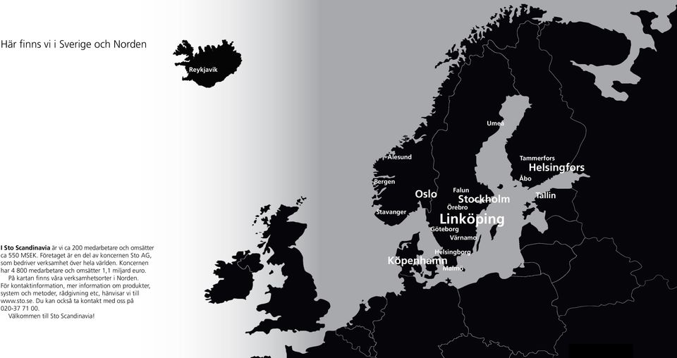 På kartan finns våra verksamhetsorter i Norden. För kontaktinformation, mer information om produkter, system och metoder, rådgivning etc, hänvisar vi till www.sto.