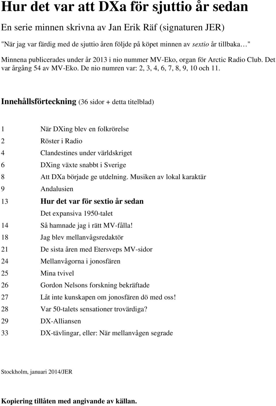 Innehållsförteckning (36 sidor + detta titelblad) 1 När DXing blev en folkrörelse 2 Röster i Radio 4 Clandestines under världskriget 6 DXing växte snabbt i Sverige 8 Att DXa började ge utdelning.