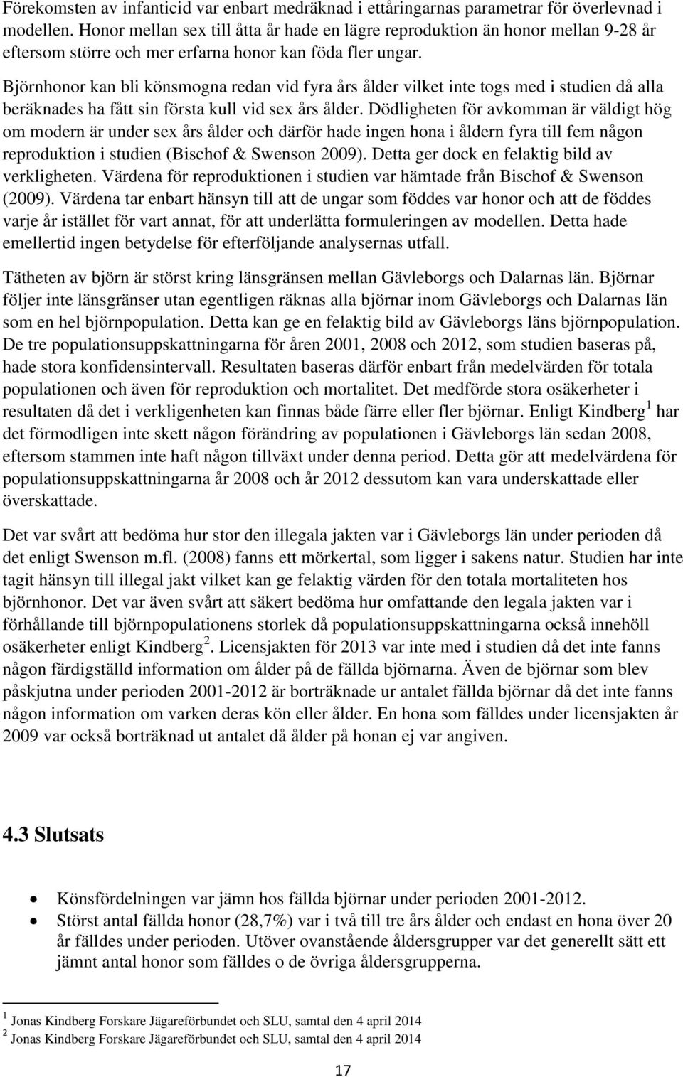 Björnhonor kan bli könsmogna redan vid fyra års ålder vilket inte togs med i studien då alla beräknades ha fått sin första kull vid sex års ålder.