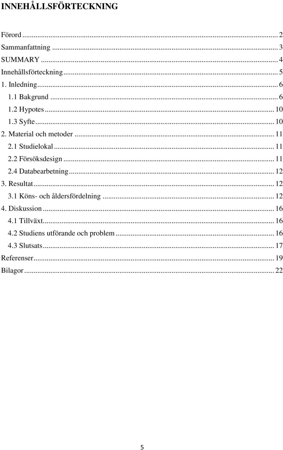 .. 11 2.4 Databearbetning... 12 3. Resultat... 12 3.1 Köns- och åldersfördelning... 12 4. Diskussion... 16 4.