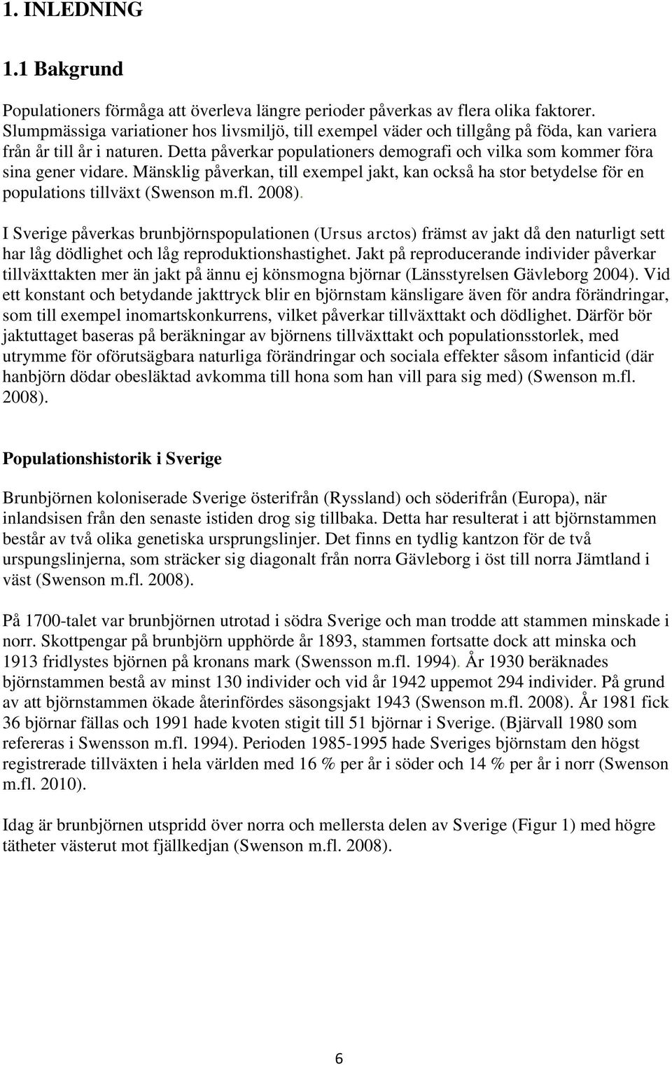 Detta påverkar populationers demografi och vilka som kommer föra sina gener vidare. Mänsklig påverkan, till exempel jakt, kan också ha stor betydelse för en populations tillväxt (Swenson m.fl. 2008).