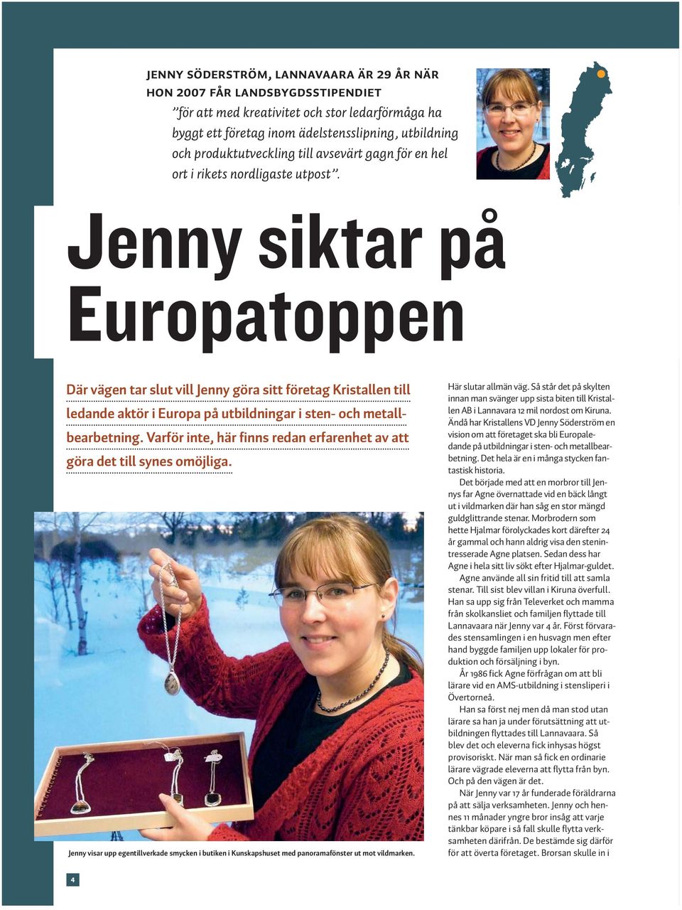 Jenny siktar på Europatoppen Där vägen tar slut vill Jenny göra sitt företag Kristallen till ledande aktör i Europa på utbildningar i sten- och metallbearbetning.