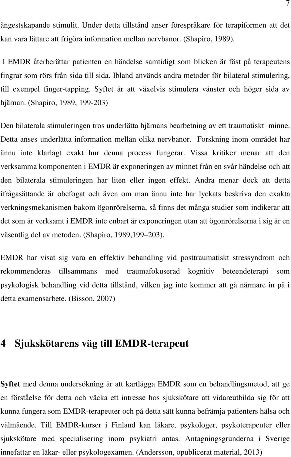 Ibland används andra metoder för bilateral stimulering, till exempel finger-tapping. Syftet är att växelvis stimulera vänster och höger sida av hjärnan.