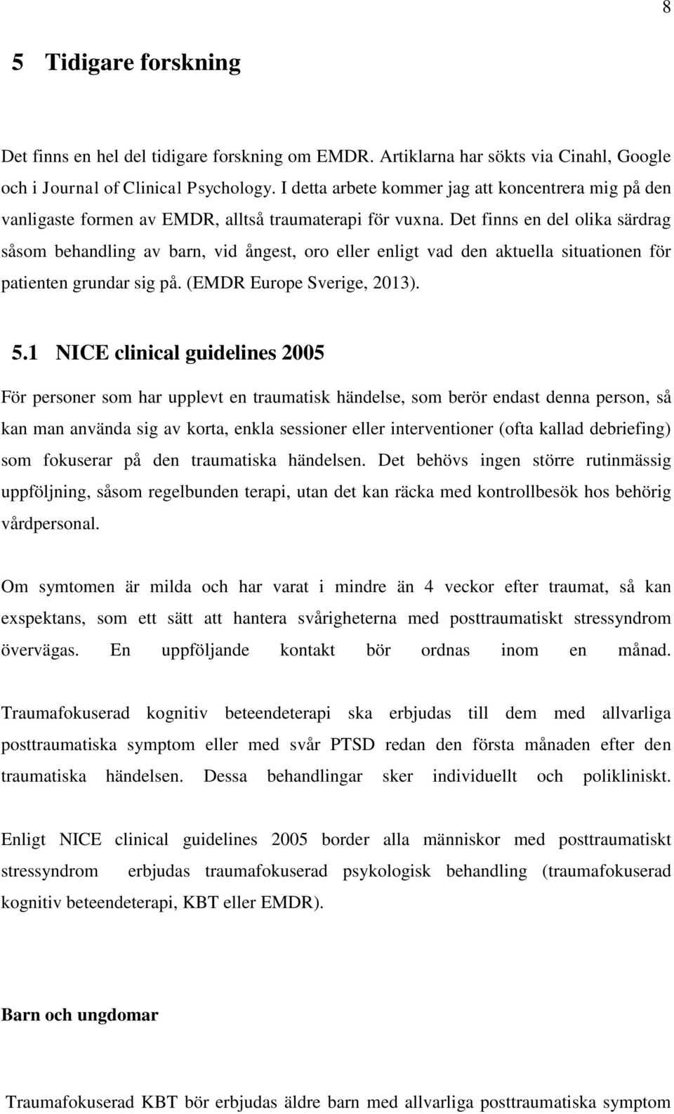 Det finns en del olika särdrag såsom behandling av barn, vid ångest, oro eller enligt vad den aktuella situationen för patienten grundar sig på. (EMDR Europe Sverige, 2013). 5.