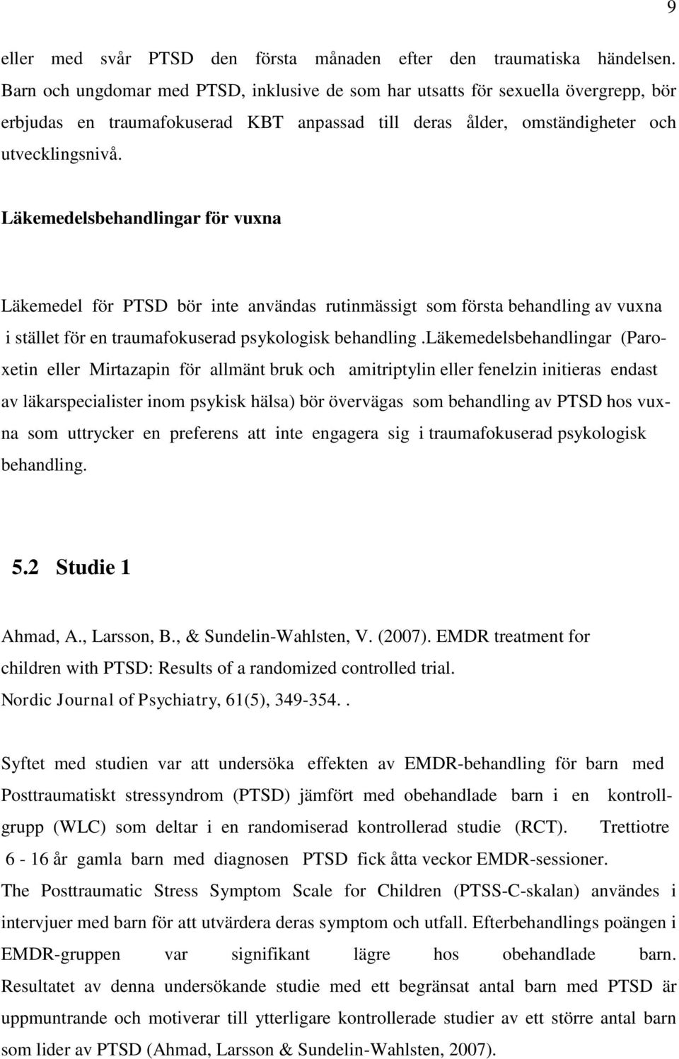 Läkemedelsbehandlingar för vuxna Läkemedel för PTSD bör inte användas rutinmässigt som första behandling av vuxna i stället för en traumafokuserad psykologisk behandling.