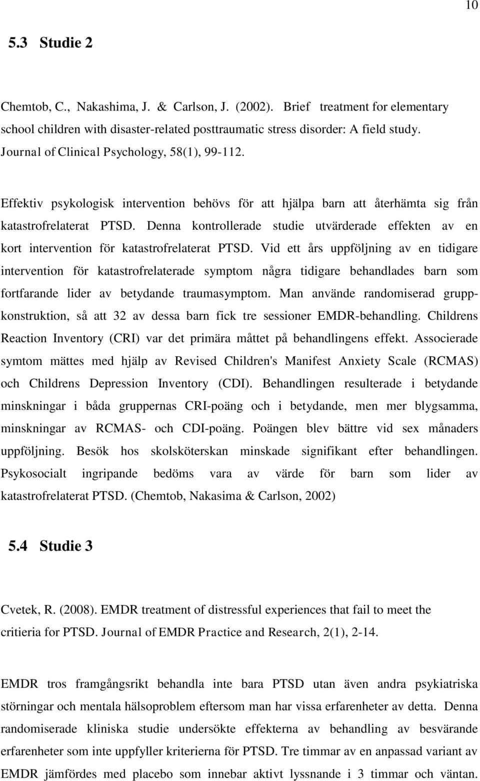 Denna kontrollerade studie utvärderade effekten av en kort intervention för katastrofrelaterat PTSD.