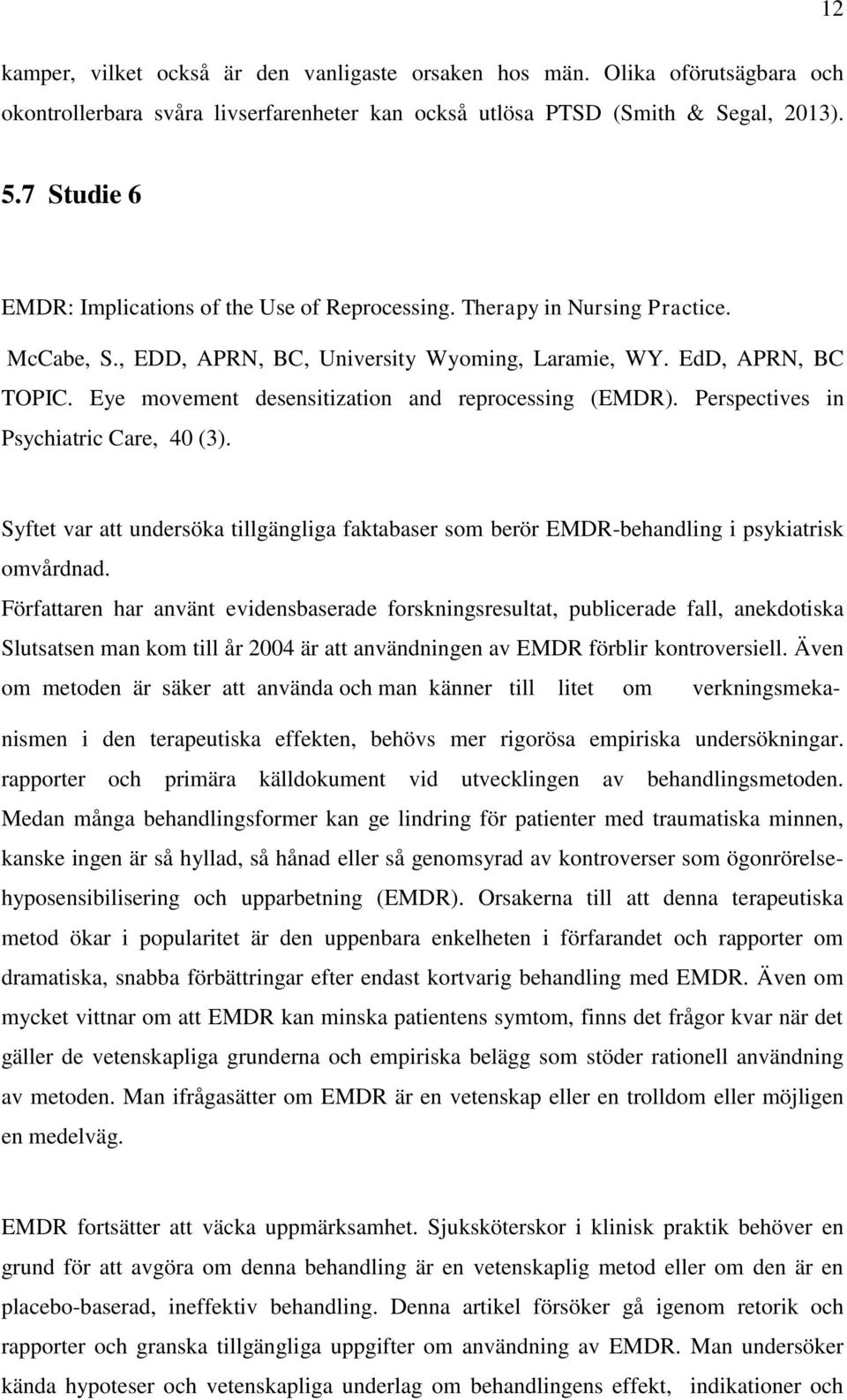 Eye movement desensitization and reprocessing (EMDR). Perspectives in Psychiatric Care, 40 (3). Syftet var att undersöka tillgängliga faktabaser som berör EMDR-behandling i psykiatrisk omvårdnad.