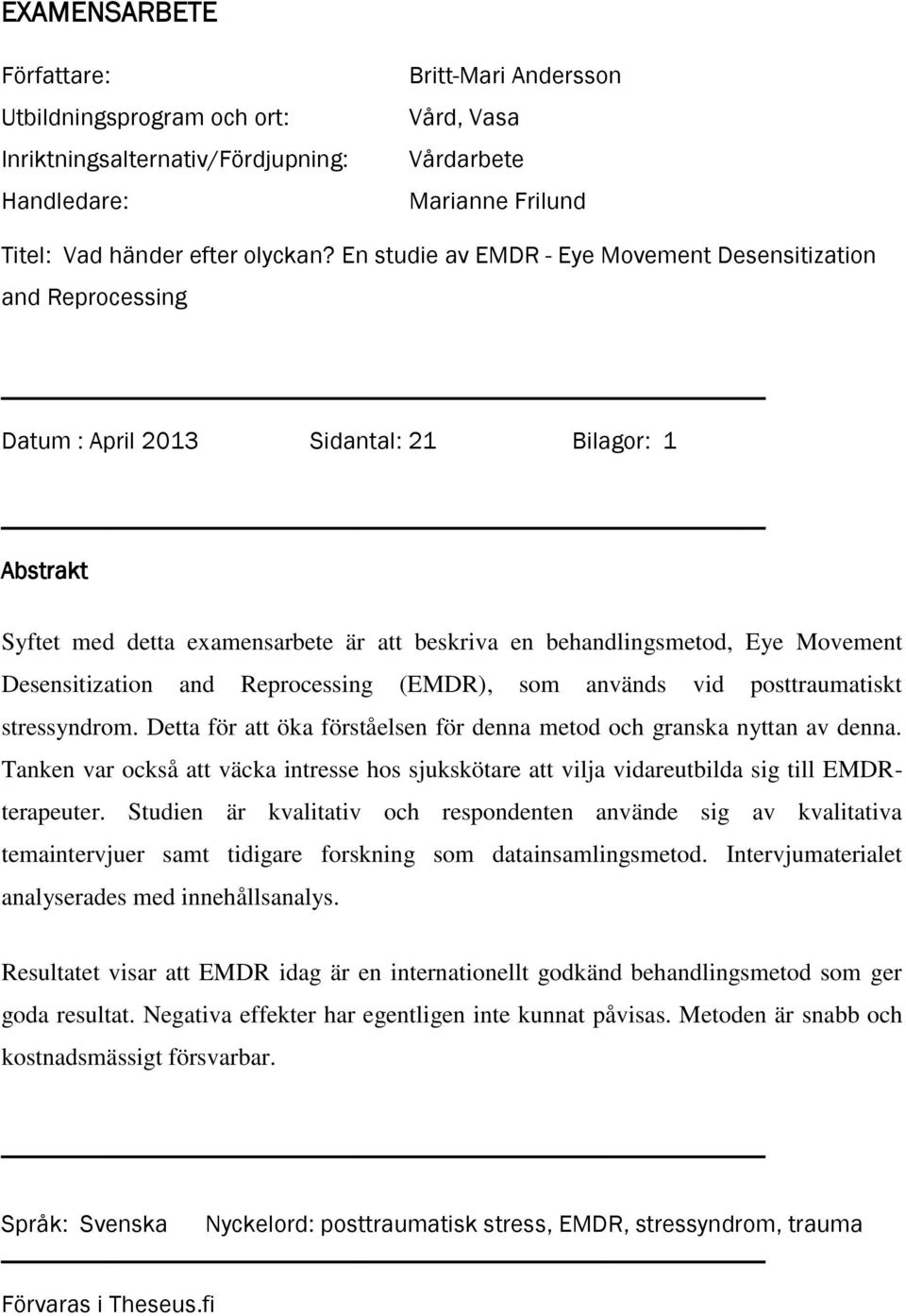 Desensitization and Reprocessing (EMDR), som används vid posttraumatiskt stressyndrom. Detta för att öka förståelsen för denna metod och granska nyttan av denna.