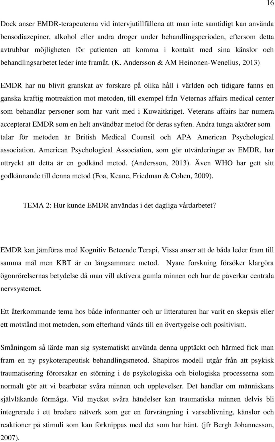 Andersson & AM Heinonen-Wenelius, 2013) EMDR har nu blivit granskat av forskare på olika håll i världen och tidigare fanns en ganska kraftig motreaktion mot metoden, till exempel från Veternas