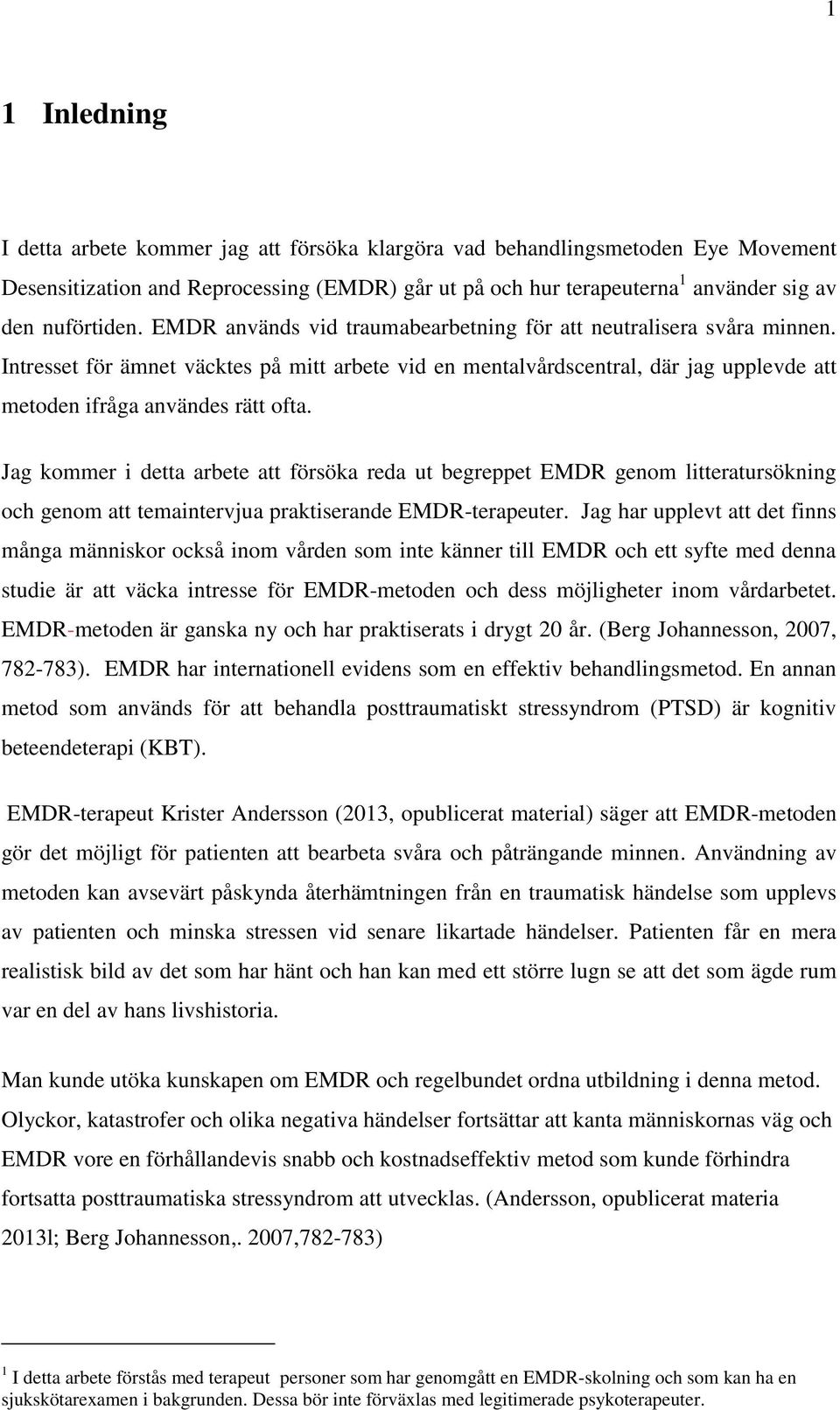 Intresset för ämnet väcktes på mitt arbete vid en mentalvårdscentral, där jag upplevde att metoden ifråga användes rätt ofta.