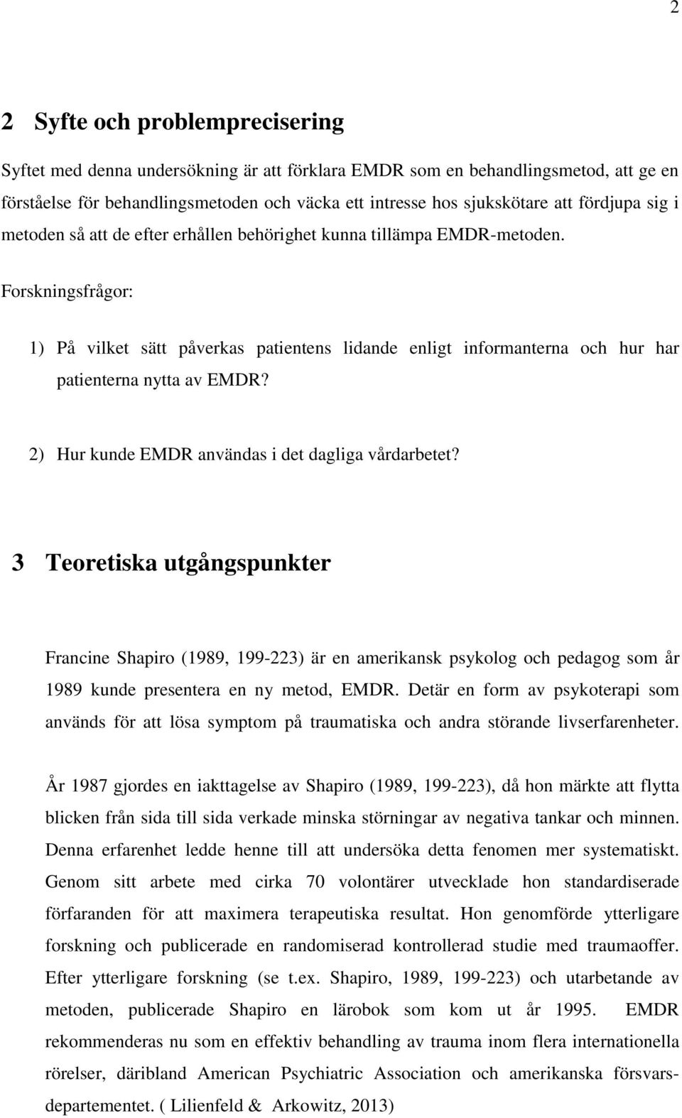 Forskningsfrågor: 1) På vilket sätt påverkas patientens lidande enligt informanterna och hur har patienterna nytta av EMDR? 2) Hur kunde EMDR användas i det dagliga vårdarbetet?