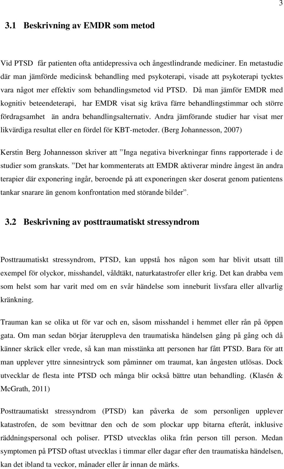 Då man jämför EMDR med kognitiv beteendeterapi, har EMDR visat sig kräva färre behandlingstimmar och större fördragsamhet än andra behandlingsalternativ.