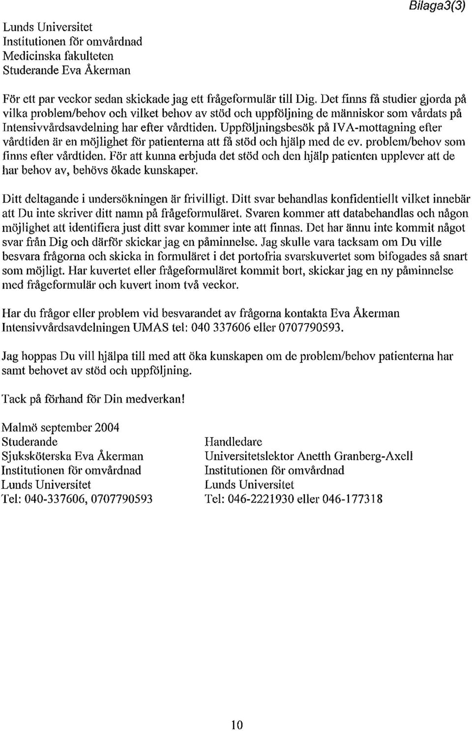 Uppföljningsbesök på IVA-mottagning efter vårdtiden är en möjlighet for patienterna att få stöd och hjälp med de ev. problem/behov som finns efter vårdtiden.