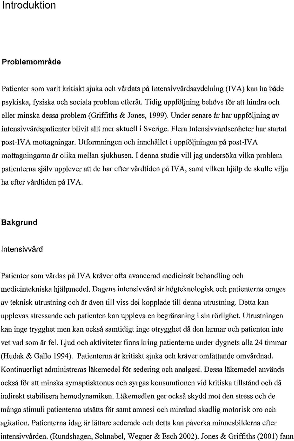 Flera Intensivvårdsenheter har startat post-iva mottagningar. Utformningen och innehållet i uppföljningen på post-iva mottagningarna är olika mellan sjukhusen.