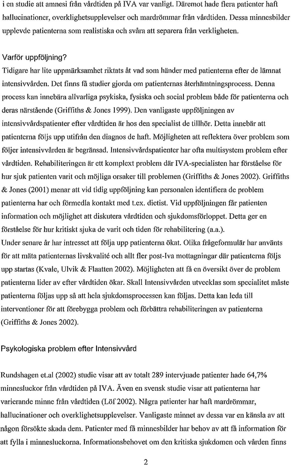 Tidigare har lite uppmärksamhet riktats åt vad som händer med patienterna efter de länmat intensivvården. Det finns få studier gjorda om patienternas återhämtningsprocess.