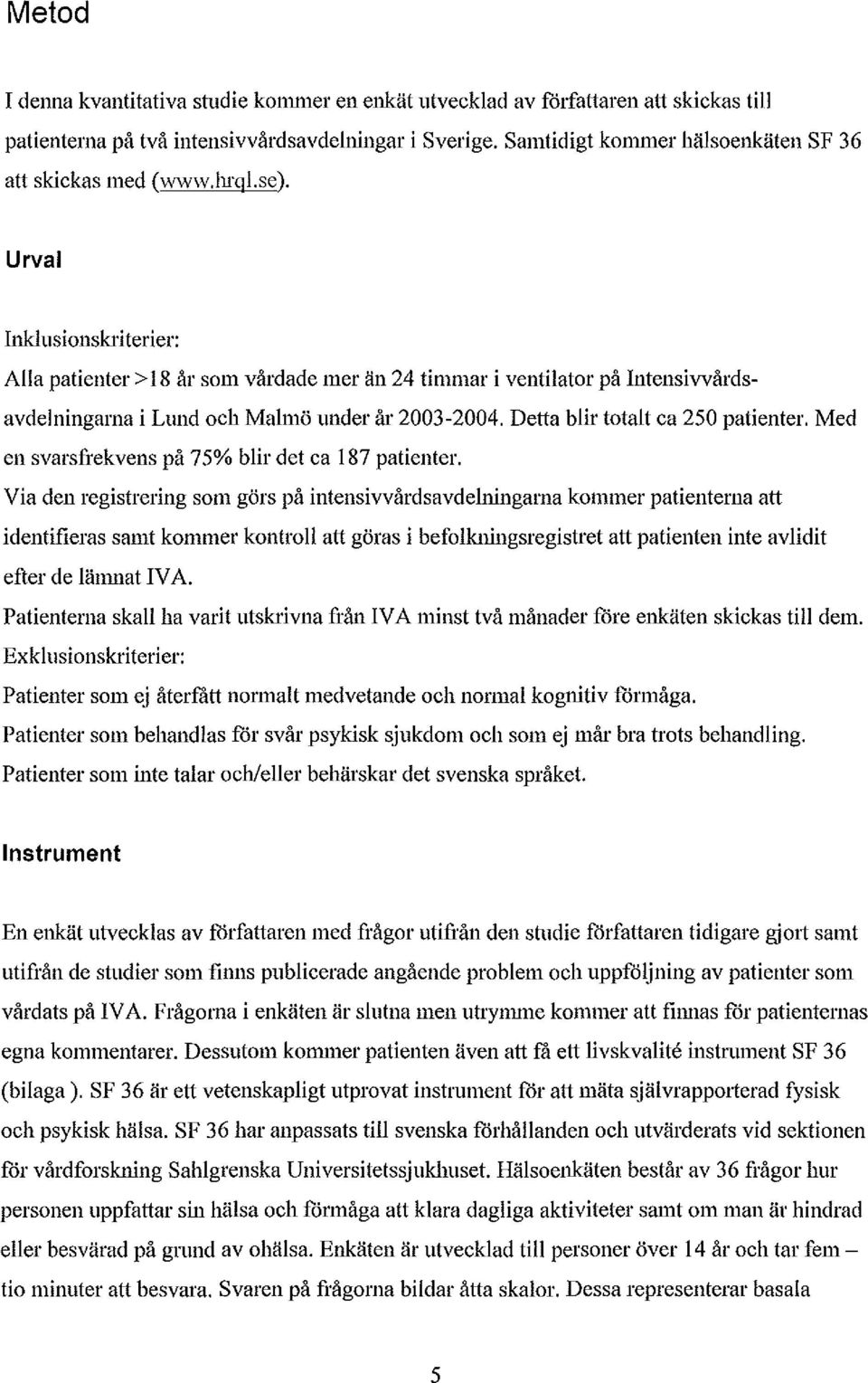 Urval Inklusionskriterier: Alla patienter>18 år som vårdade mer än 24 timmar i ventilator på Intensivvårdsavdelningarna i Lund och Malmö under år 2003-2004. Detta blir totalt ca 250 patienter.