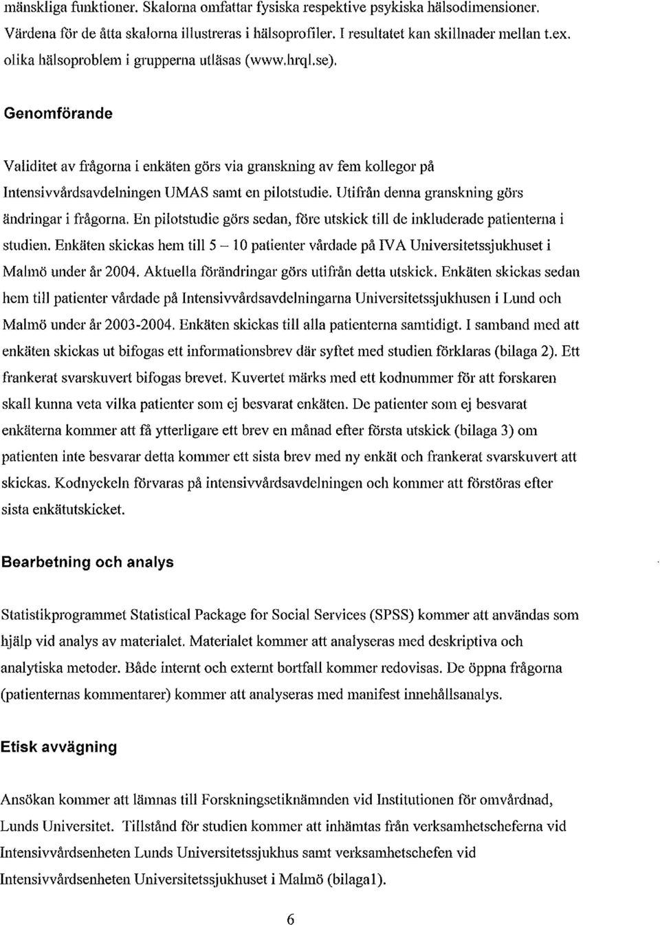 Utifrån denna granskning görs ändringar i frågorna. En pilotstudie görs sedan, före utskick till de inkluderade patienterna i studien.