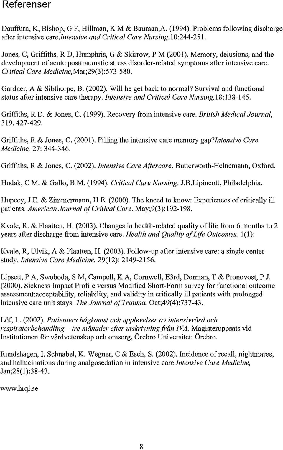 Critical Care Medicine,Mar;29(3):573-580. Gardner, A & Sibthorpe, B. (2002). Will he get back to normal? Survival and functiona1 status after intensive care therapy.