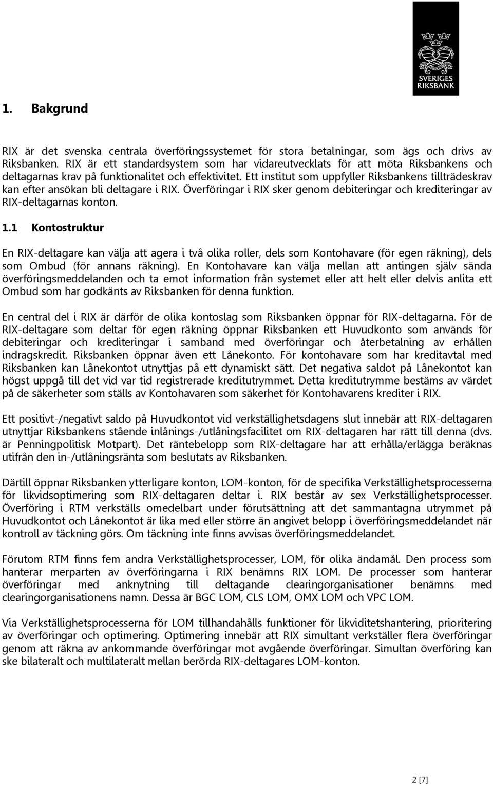 Ett institut som uppfyller Riksbankens tillträdeskrav kan efter ansökan bli deltagare i RIX. Överföringar i RIX sker genom debiteringar och krediteringar av RIX-deltagarnas konton. 1.