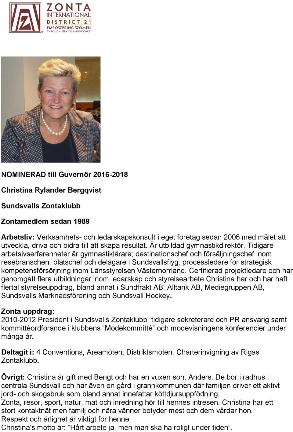 Tidigare arbetsivserfarenheter är gymnastiklärare; destinationschef och försäljningschef inom resebranschen; platschef och delägare i Sundsvallsflyg; processledare for strategisk kompetensförsörjning