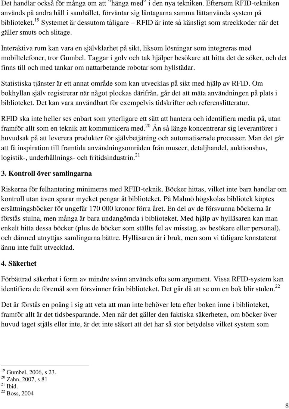 Interaktiva rum kan vara en självklarhet på sikt, liksom lösningar som integreras med mobiltelefoner, tror Gumbel.