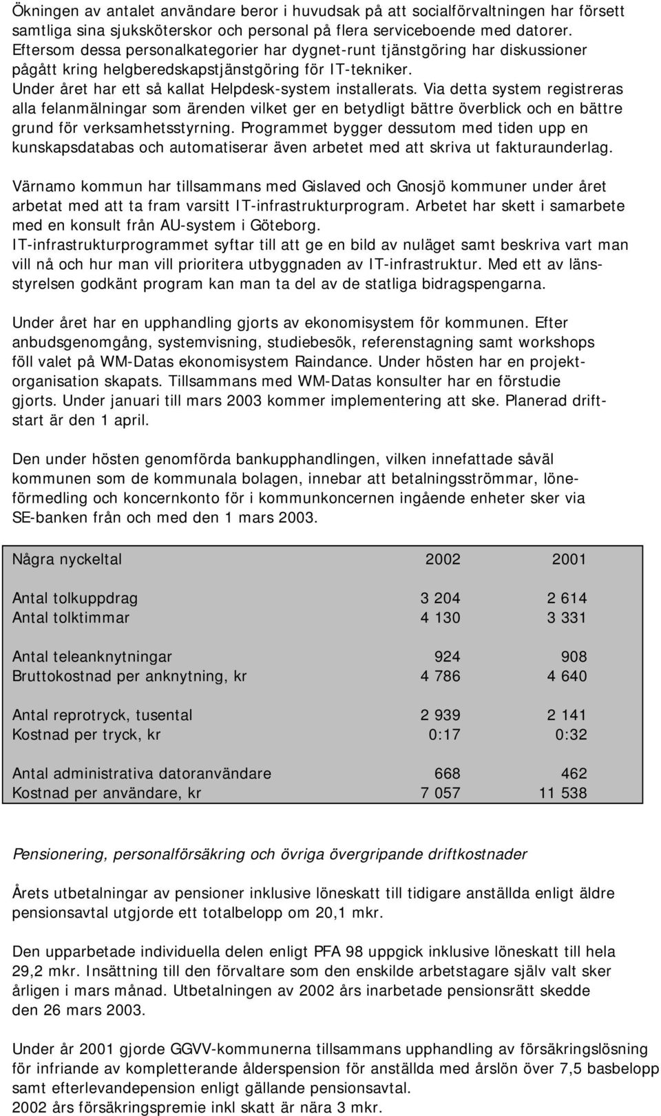 Via detta system registreras alla felanmälningar som ärenden vilket ger en betydligt bättre överblick och en bättre grund för verksamhetsstyrning.