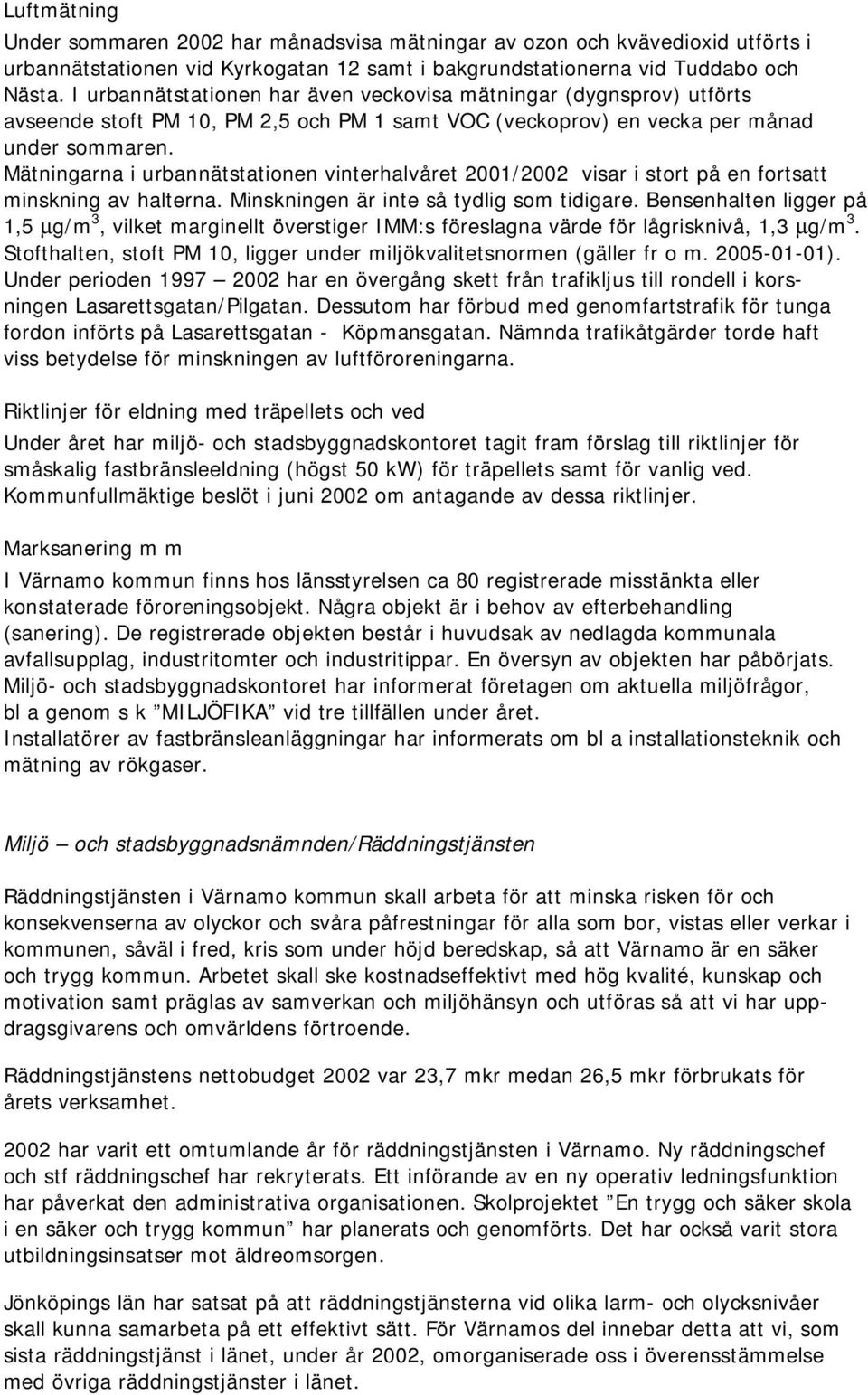 Mätningarna i urbannätstationen vinterhalvåret 2001/2002 visar i stort på en fortsatt minskning av halterna. Minskningen är inte så tydlig som tidigare.