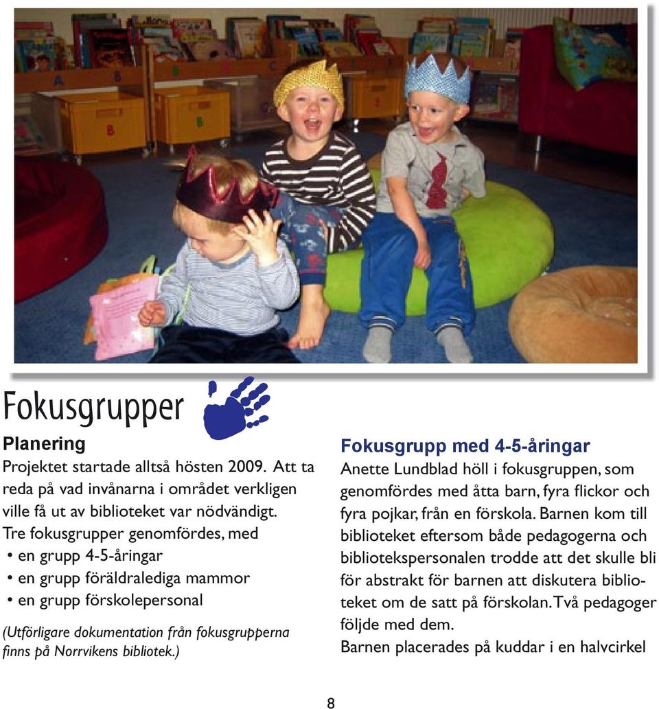 bibliotek.) Fokusgrupp med 4-5-åringar Anette Lundblad höll i fokusgruppen, som genomfördes med åtta barn, fyra fl ickor och fyra pojkar, från en förskola.