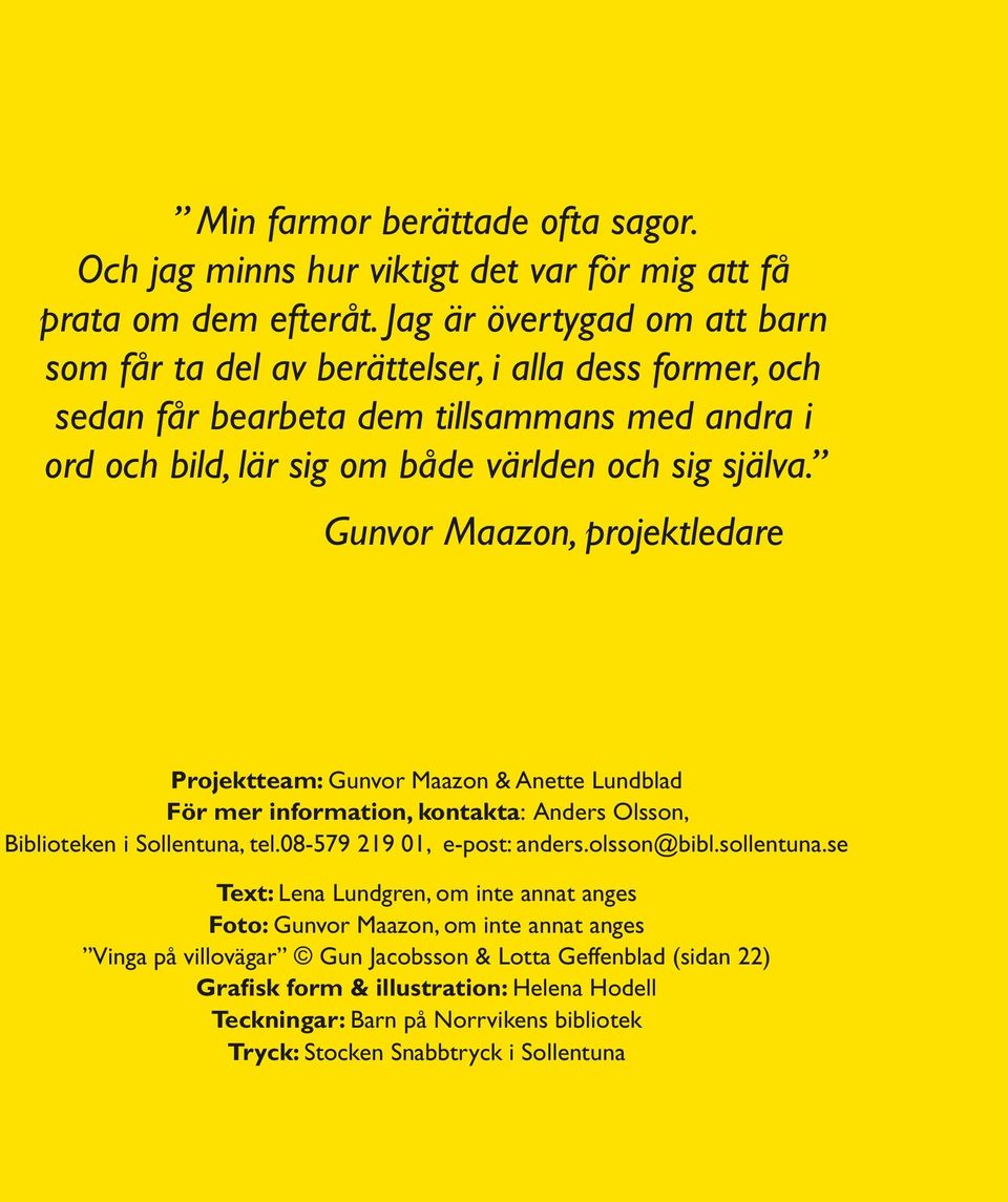 Gunvor Maazon, projektledare Projektteam: Gunvor Maazon & Anette Lundblad För mer information, kontakta: Anders Olsson, Biblioteken i Sollentuna, tel.08-579 219 01, e-post: anders.