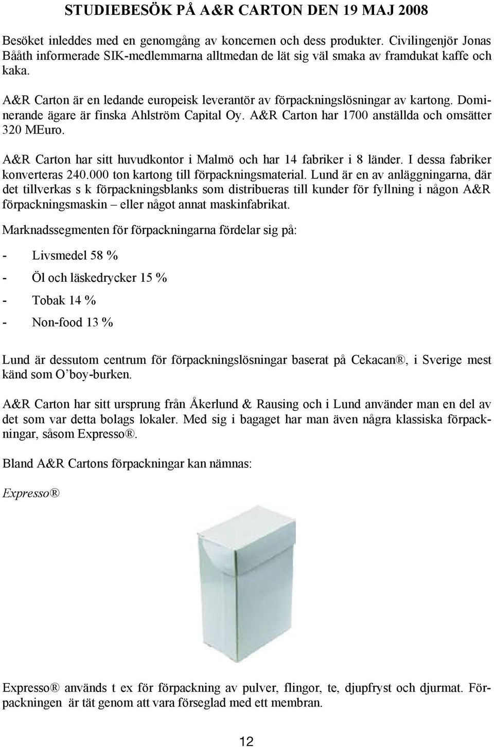 Civilingenjör Jonas Bååth informerade SIK-medlemmarna alltmedan de lät sig väl smaka av framdukat kaffe och A&R kaka. Carton är en ledande europeisk leverantör av förpackningslösningar av kartong.