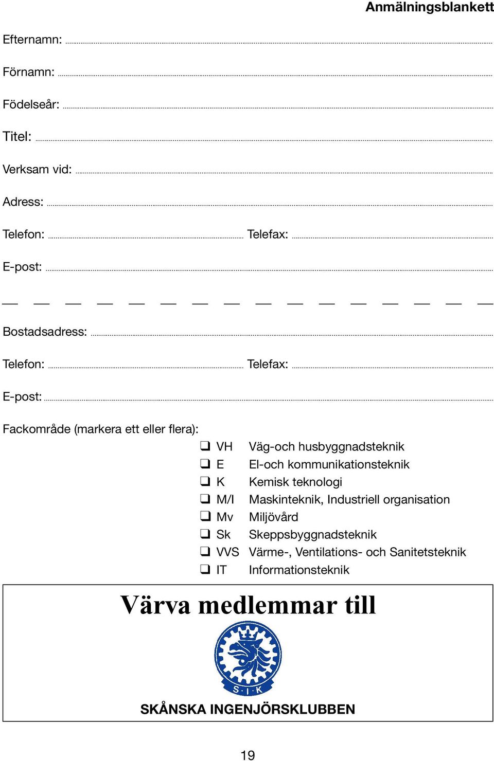 .. Fackområde (markera ett eller flera): q VH Väg-och husbyggnadsteknik q E El-och kommunikationsteknik q K Kemisk teknologi q