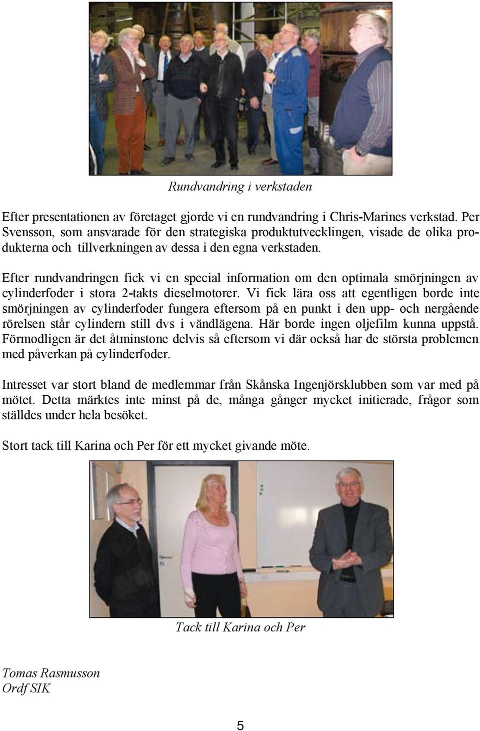 Efter presentationen av företaget gjorde vi en rundvandring i Chris-Marines verkstad.