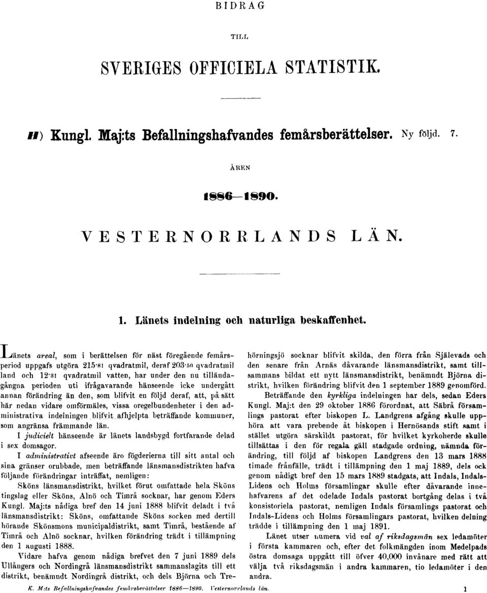 uti ifrågavarande hänseende icke undergått annan förändring än den, som blifvit en följd deraf, att, på sätt här nedan vidare omförmäles, vissa oregelbundenheter i den administrativa indelningen