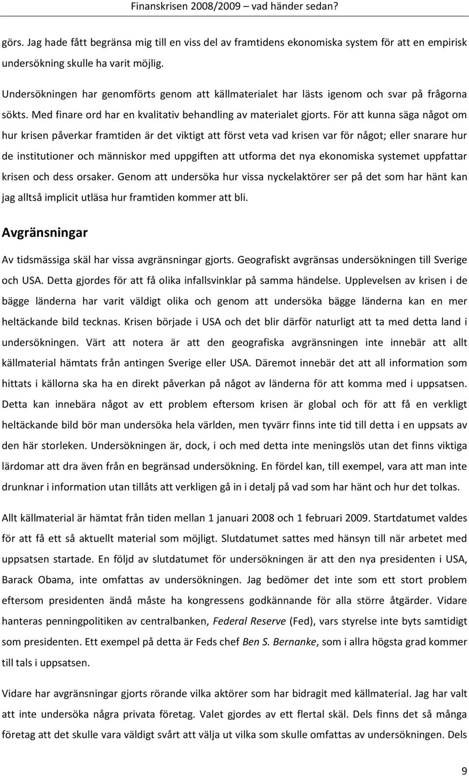 För att kunna säga något om hur krisen påverkar framtiden är det viktigt att först veta vad krisen var för något; eller snarare hur de institutioner och människor med uppgiften att utforma det nya