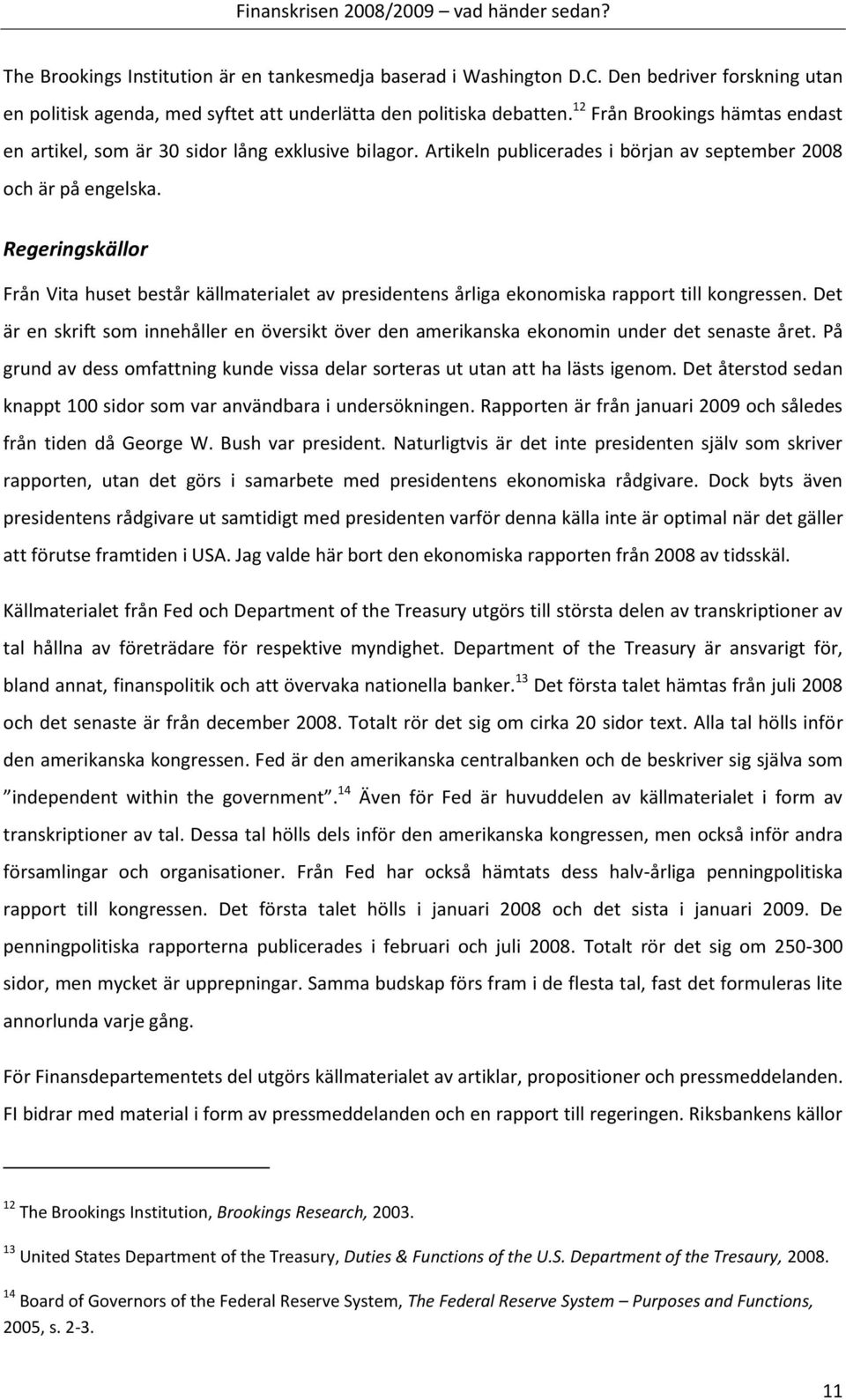 Regeringskällor Från Vita huset består källmaterialet av presidentens årliga ekonomiska rapport till kongressen.