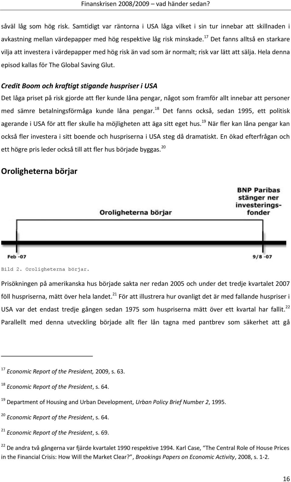 Credit Boom och kraftigt stigande huspriser i USA Det låga priset på risk gjorde att fler kunde låna pengar, något som framför allt innebar att personer med sämre betalningsförmåga kunde låna pengar.