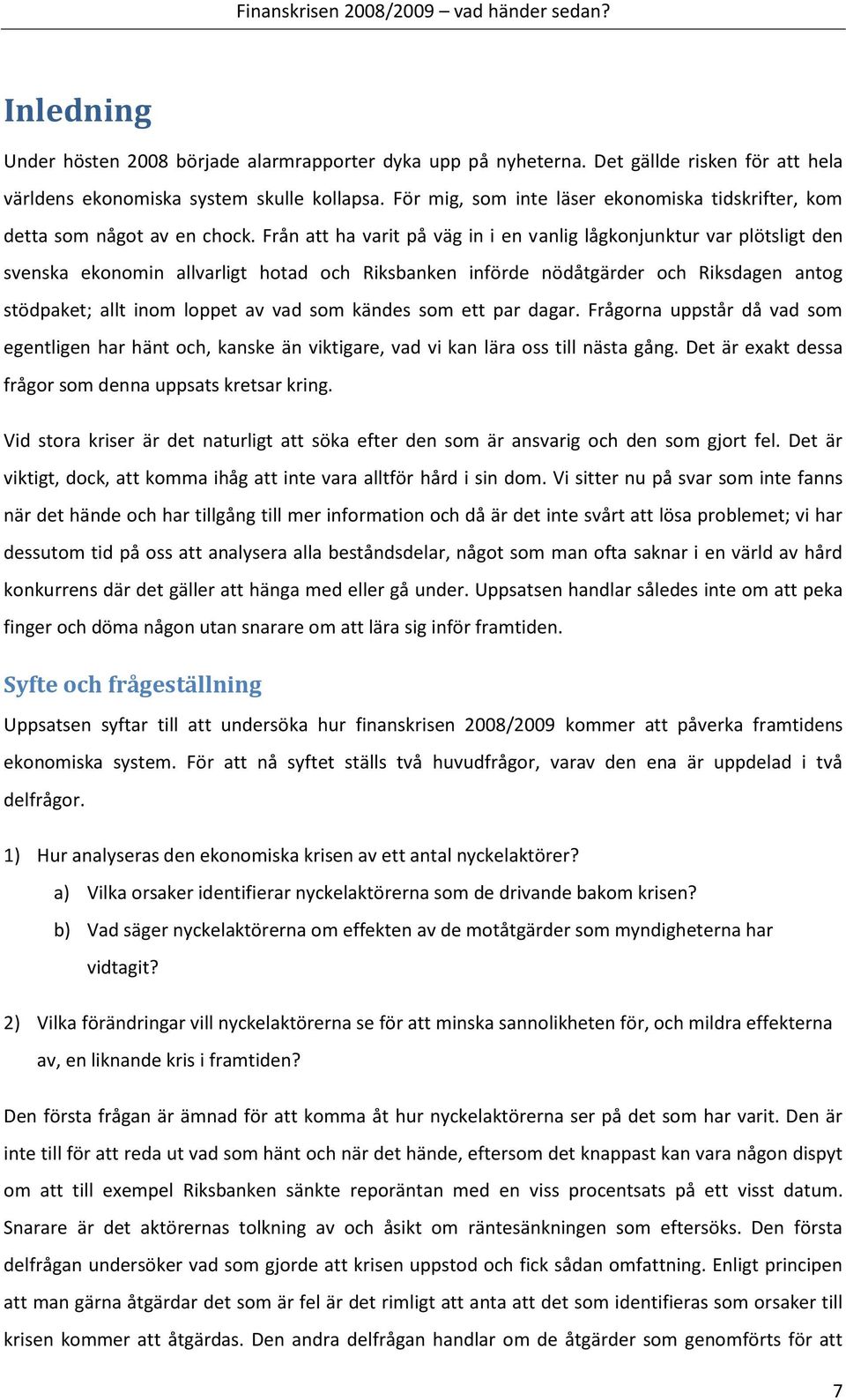 Från att ha varit på väg in i en vanlig lågkonjunktur var plötsligt den svenska ekonomin allvarligt hotad och Riksbanken införde nödåtgärder och Riksdagen antog stödpaket; allt inom loppet av vad som