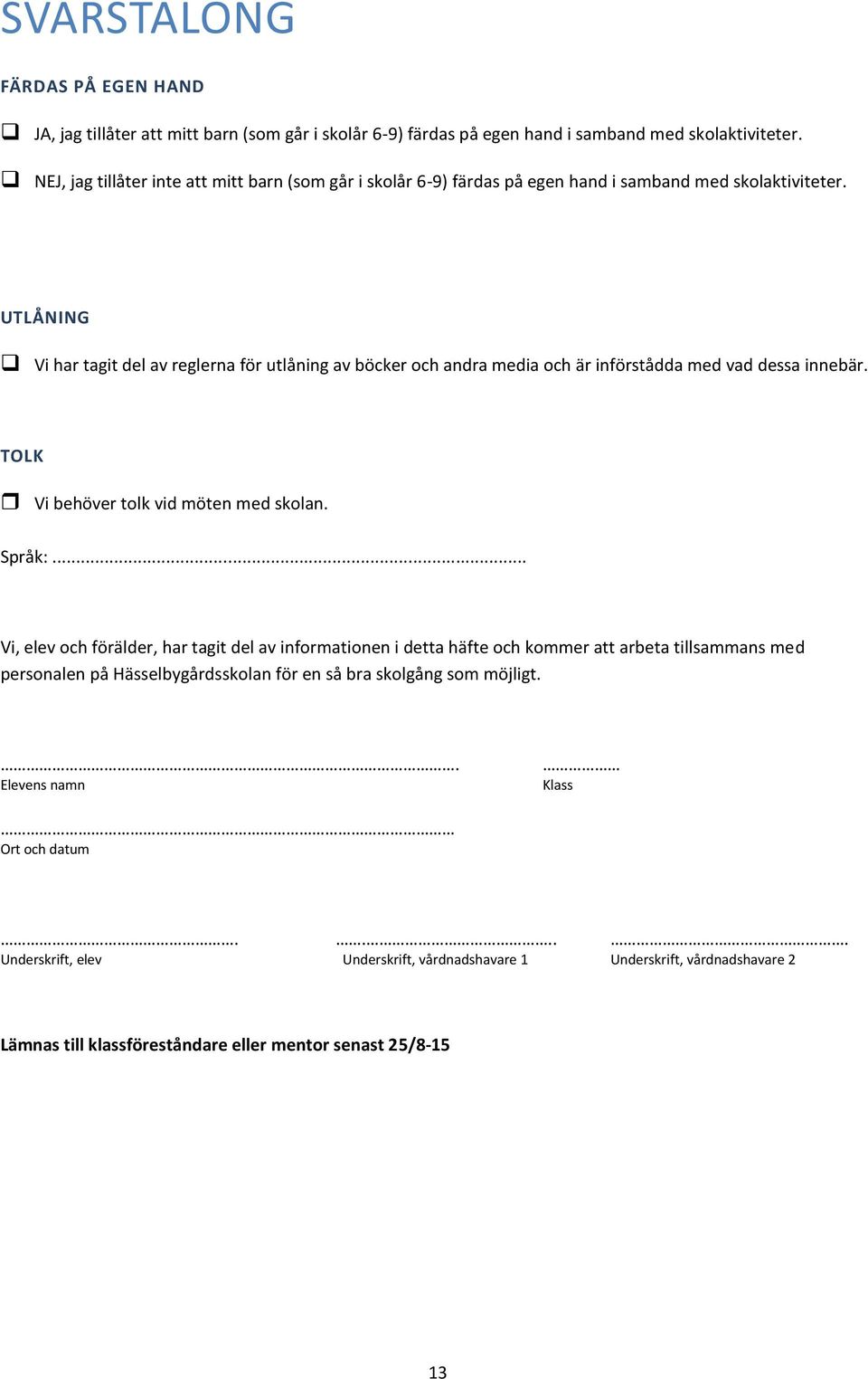 UTLÅNING Vi har tagit del av reglerna för utlåning av böcker och andra media och är införstådda med vad dessa innebär. TOLK Vi behöver tolk vid möten med skolan. Språk:.