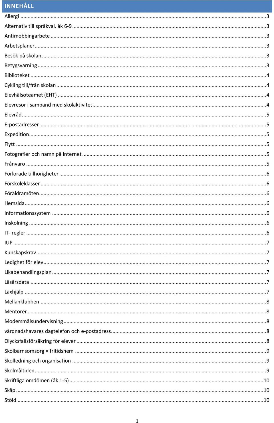 .. 5 Förlorade tillhörigheter... 6 Förskoleklasser... 6 Föräldramöten... 6 Hemsida... 6 Informationssystem... 6 Inskolning... 6 IT- regler... 6 IUP... 7 Kunskapskrav... 7 Ledighet för elev.