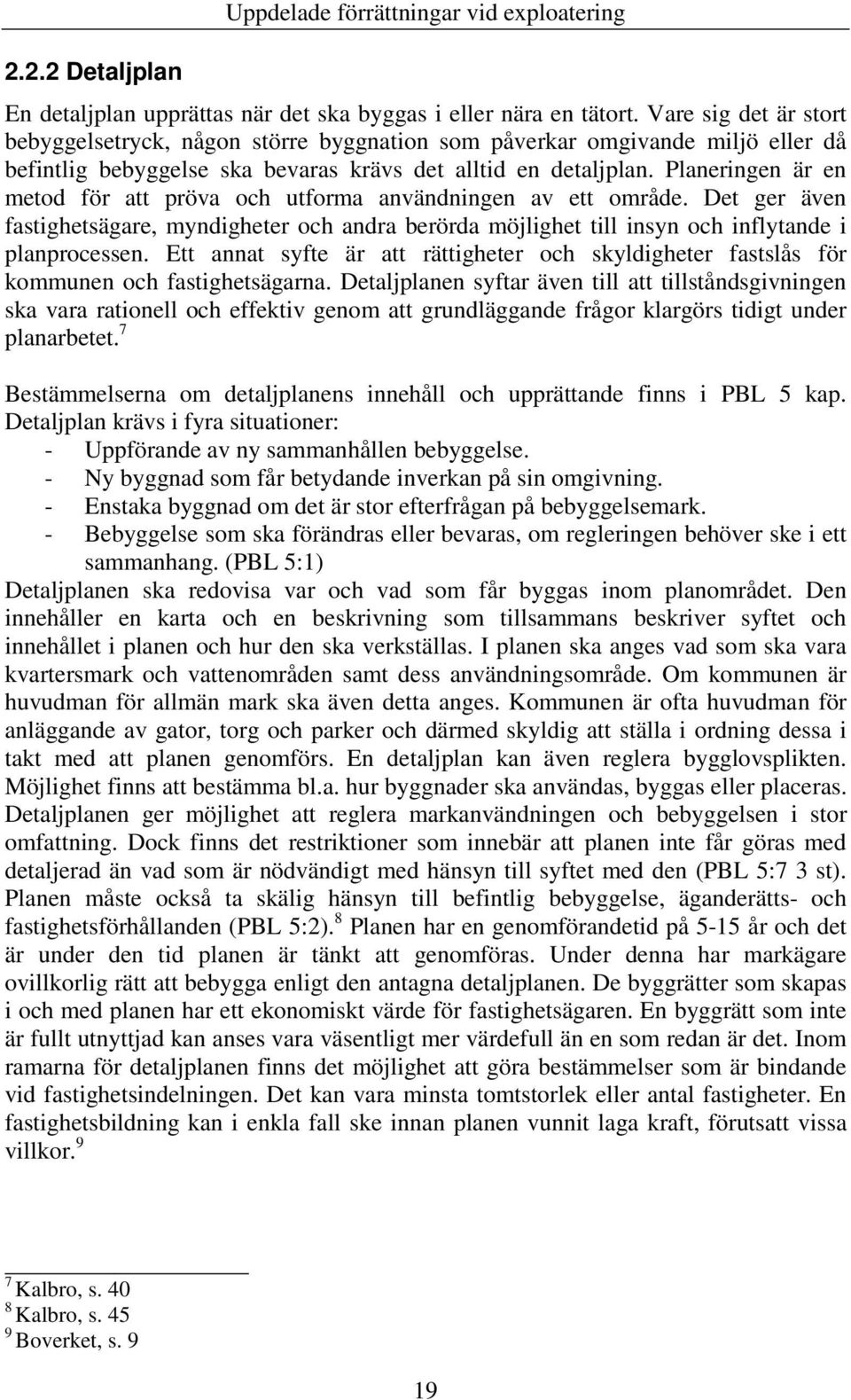 Planeringen är en metod för att pröva och utforma användningen av ett område. Det ger även fastighetsägare, myndigheter och andra berörda möjlighet till insyn och inflytande i planprocessen.