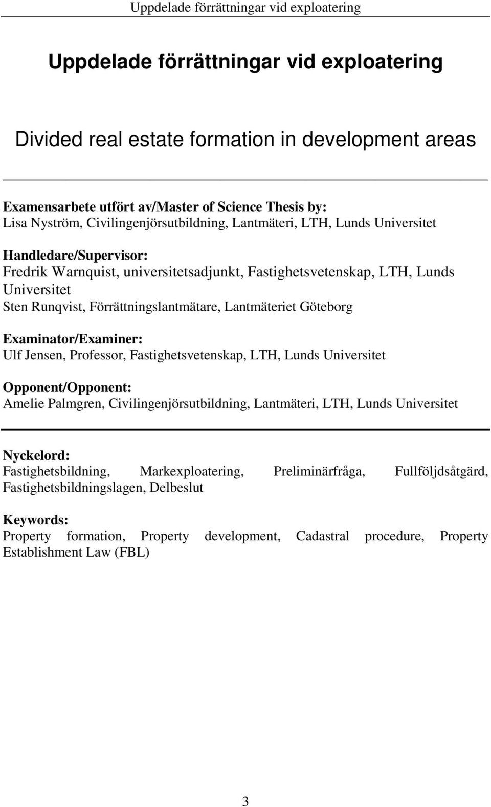 Examinator/Examiner: Ulf Jensen, Professor, Fastighetsvetenskap, LTH, Lunds Universitet Opponent/Opponent: Amelie Palmgren, Civilingenjörsutbildning, Lantmäteri, LTH, Lunds Universitet Nyckelord: